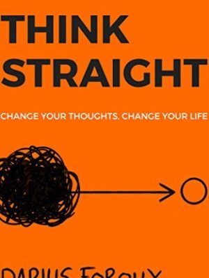 Think Straight: Change Your Thoughts, Change Your Life