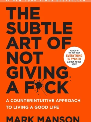 The Subtle Art of Not Giving a F*ck: A Counterintuitive Approach to Living a Good Life